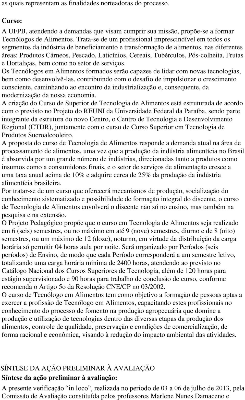 Tubérculos, Pós-colheita, Frutas e Hortaliças, bem como no setor de serviços.