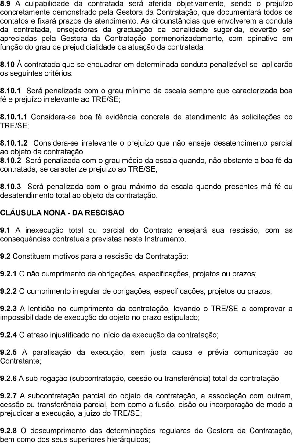 função do grau de prejudicialidade da atuação da contratada; 8.10 À contratada que se enquadrar em determinada conduta penalizável se aplicarão os seguintes critérios: 8.10.1 Será penalizada com o grau mínimo da escala sempre que caracterizada boa fé e prejuízo irrelevante ao TRE/SE; 8.