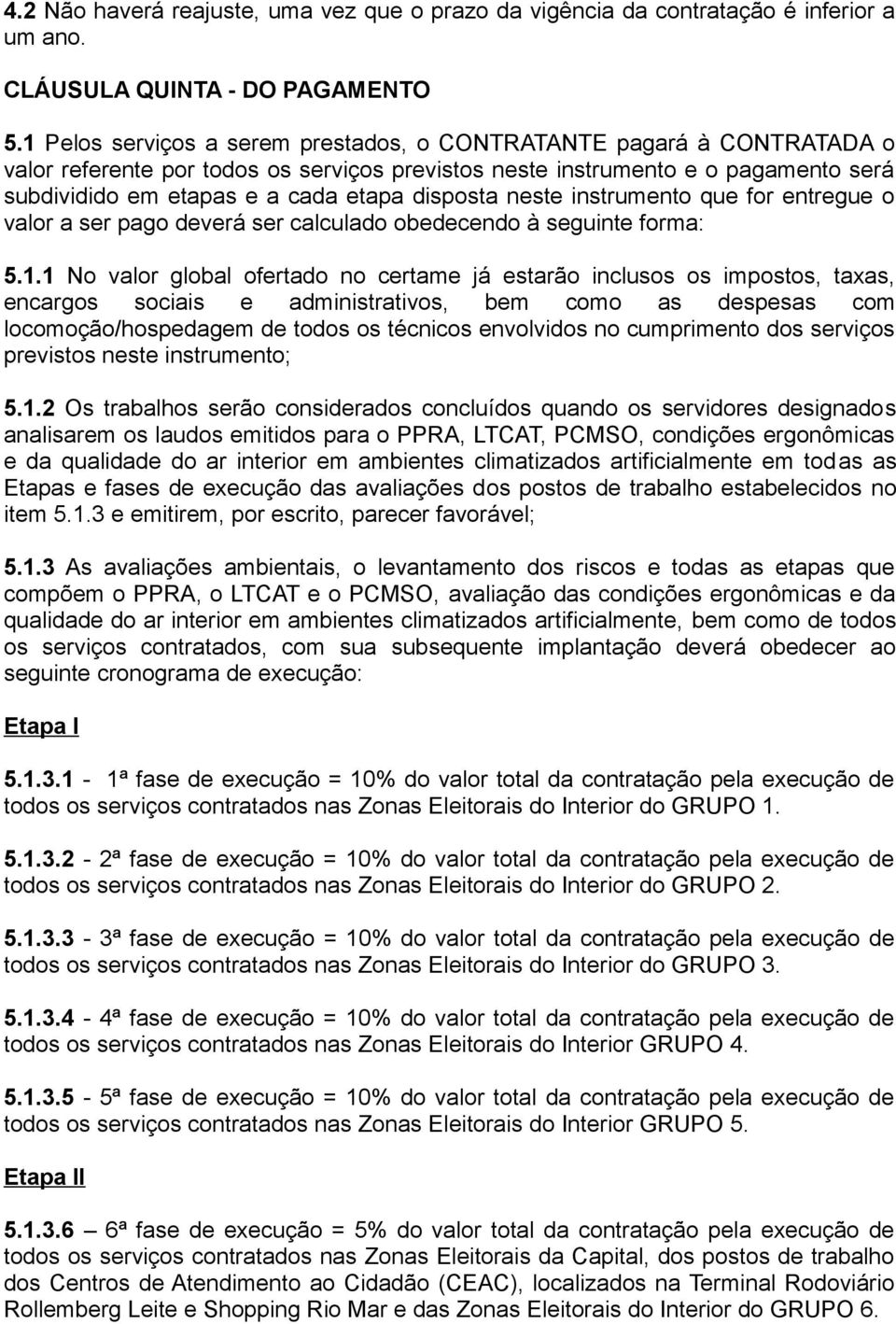 disposta neste instrumento que for entregue o valor a ser pago deverá ser calculado obedecendo à seguinte forma: 5.1.