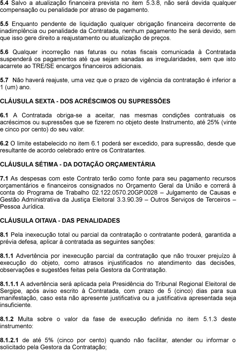 5 Enquanto pendente de liquidação qualquer obrigação financeira decorrente de inadimplência ou penalidade da Contratada, nenhum pagamento lhe será devido, sem que isso gere direito a reajustamento ou