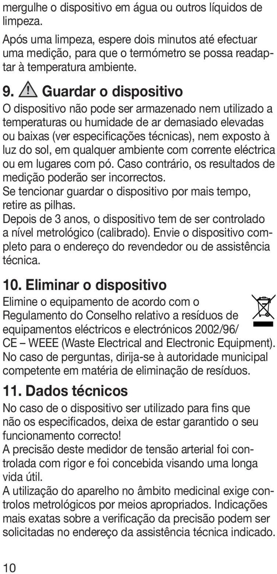 qualquer ambiente com corrente eléctrica ou em lugares com pó. Caso contrário, os resultados de medição poderão ser incorrectos. Se tencionar guardar o dispositivo por mais tempo, retire as pilhas.