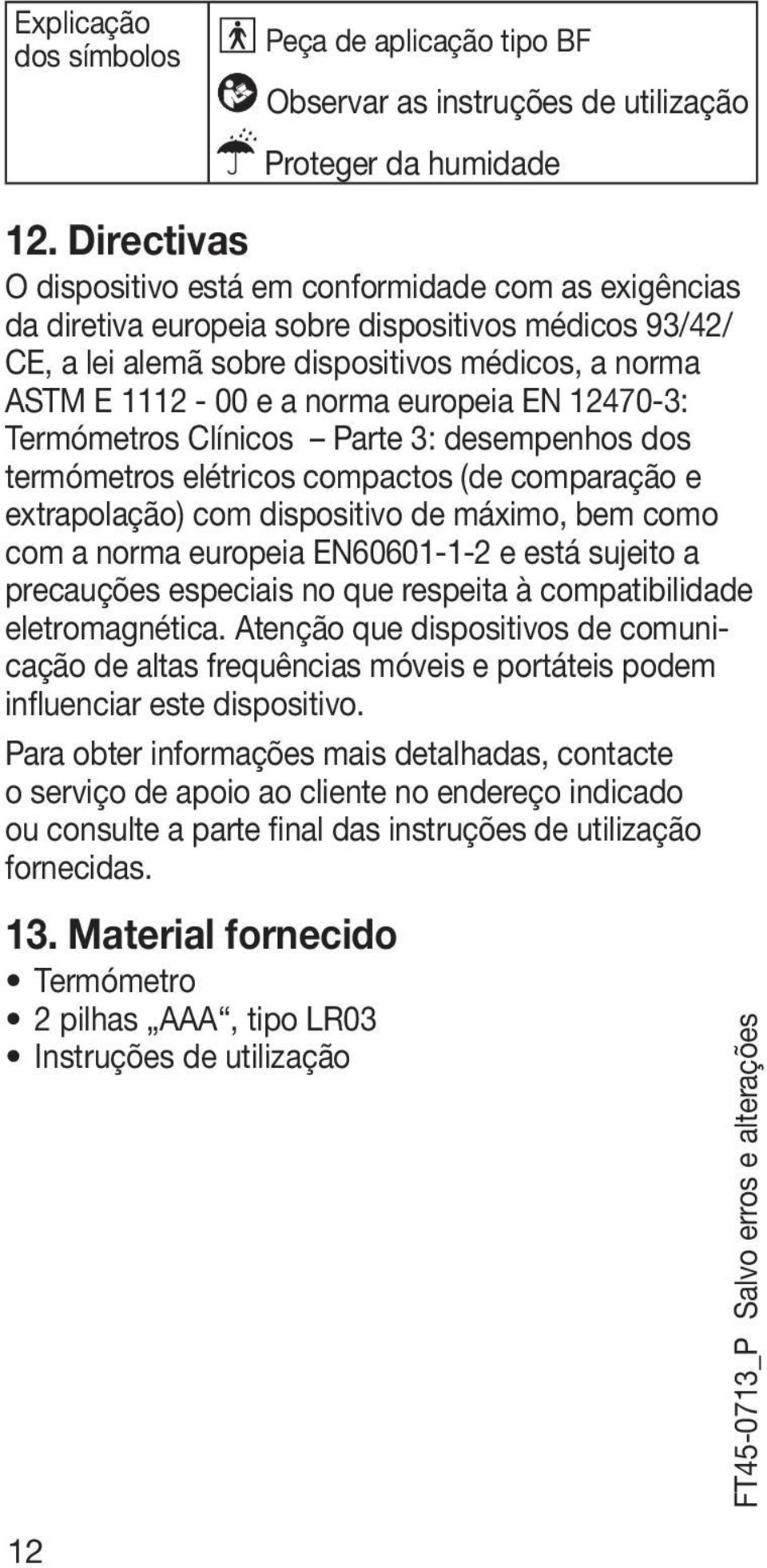 europeia EN 12470-3: Termómetros Clínicos Parte 3: desempenhos dos termómetros elétricos compactos (de comparação e extrapolação) com dispositivo de máximo, bem como com a norma europeia EN60601-1-2