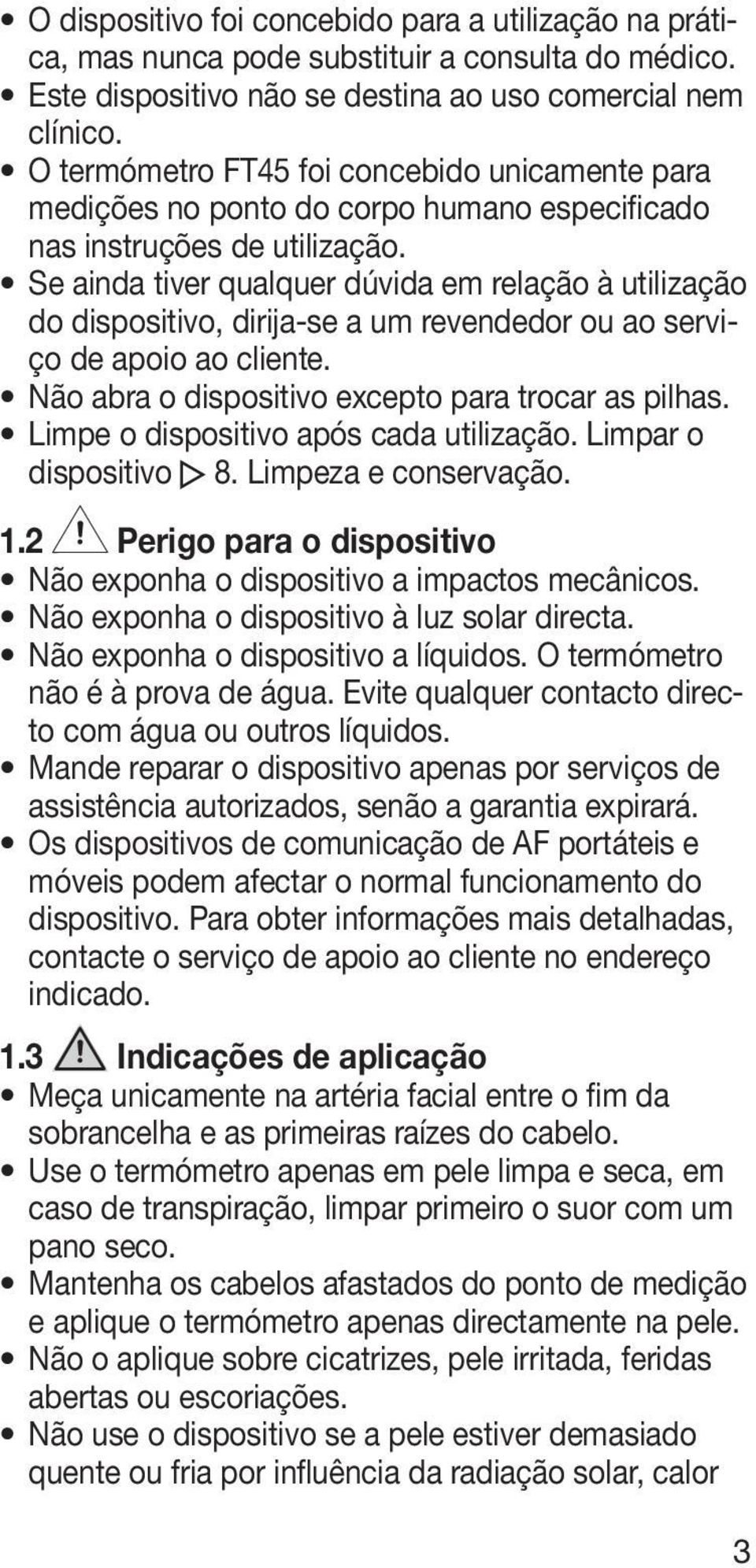 Se ainda tiver qualquer dúvida em relação à utilização do dispositivo, dirija-se a um revendedor ou ao serviço de apoio ao cliente. Não abra o dispositivo excepto para trocar as pilhas.