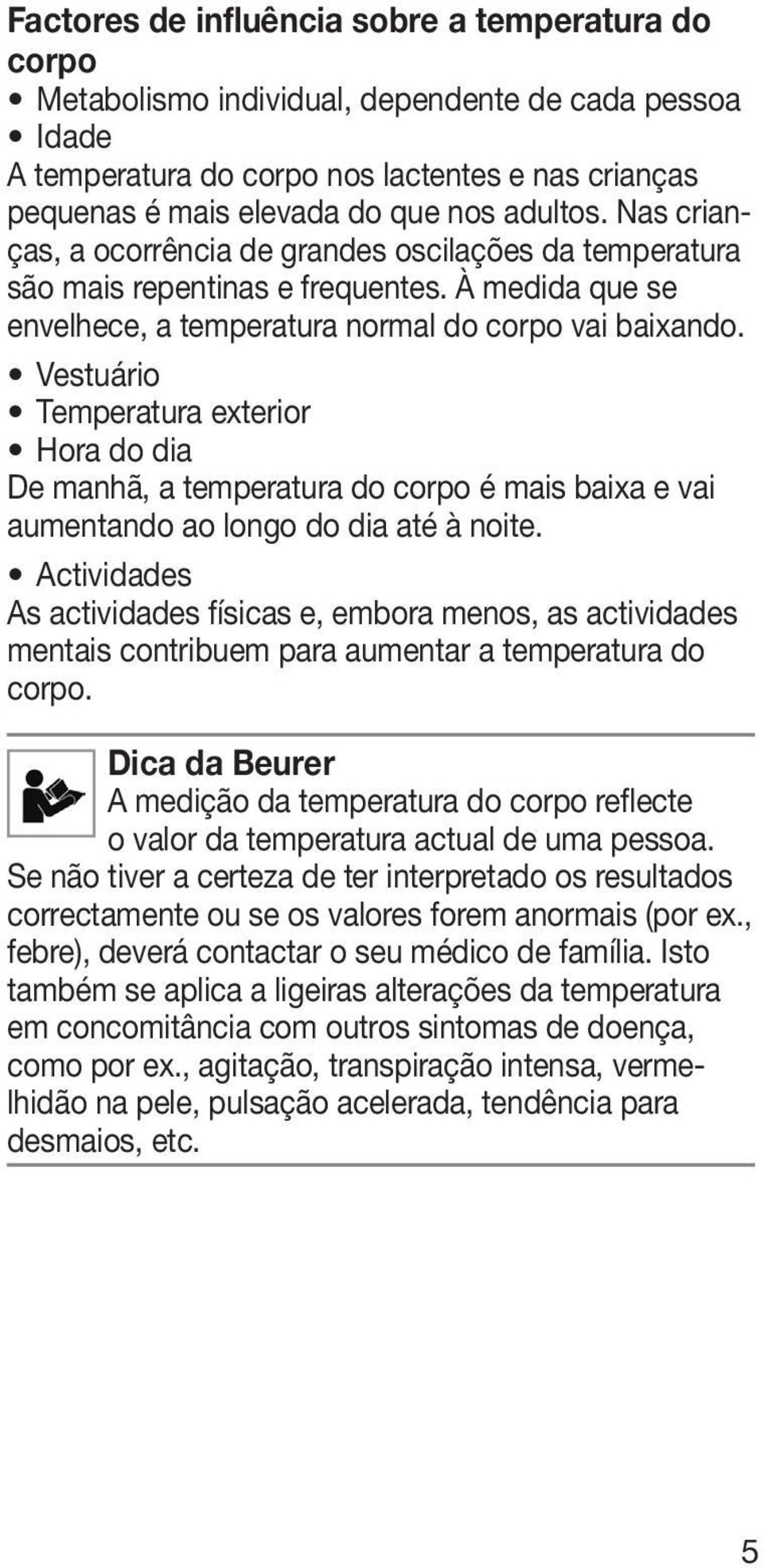 Vestuário Temperatura exterior Hora do dia De manhã, a temperatura do corpo é mais baixa e vai aumentando ao longo do dia até à noite.