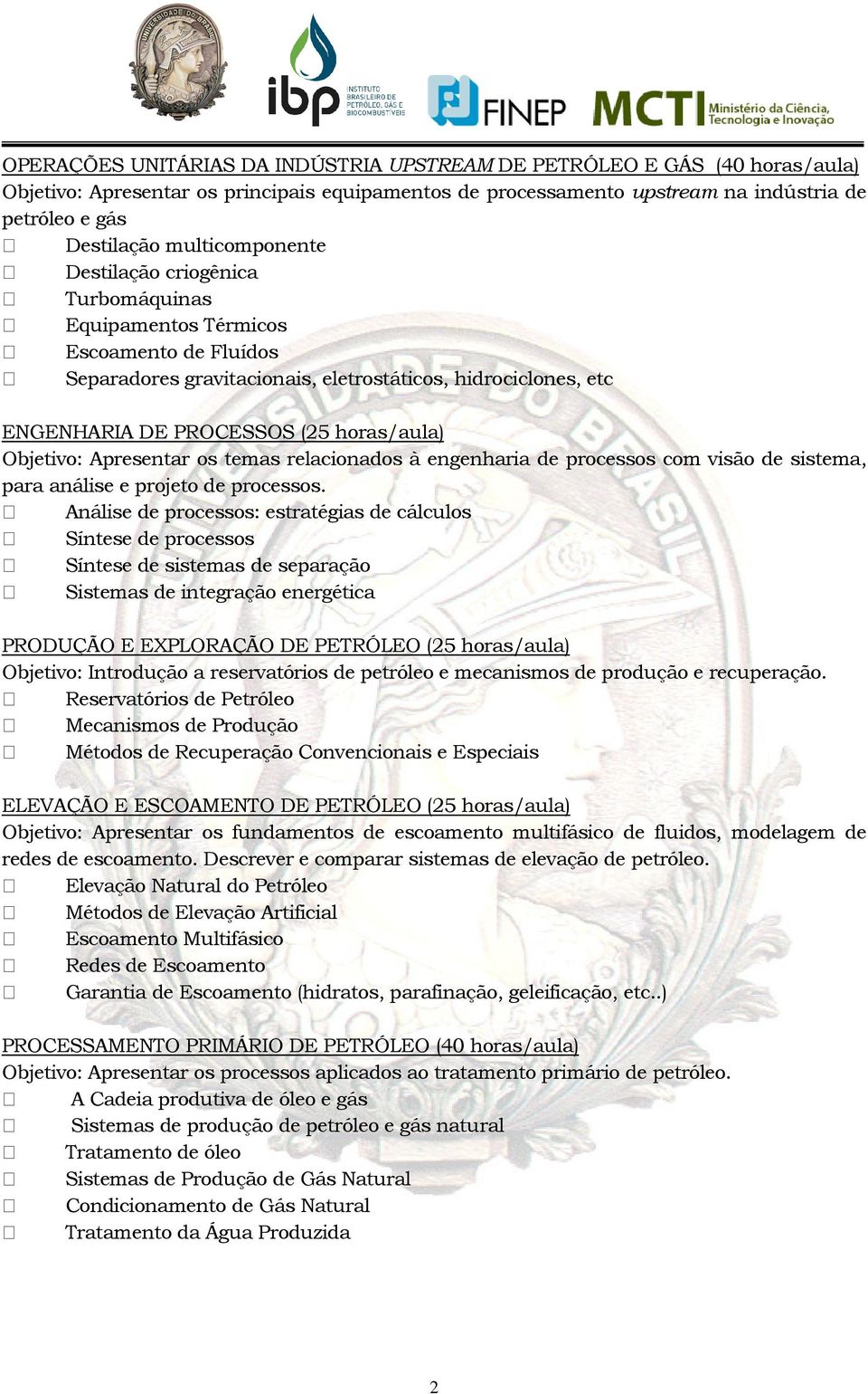 Objetivo: Apresentar os temas relacionados à engenharia de processos com visão de sistema, para análise e projeto de processos.