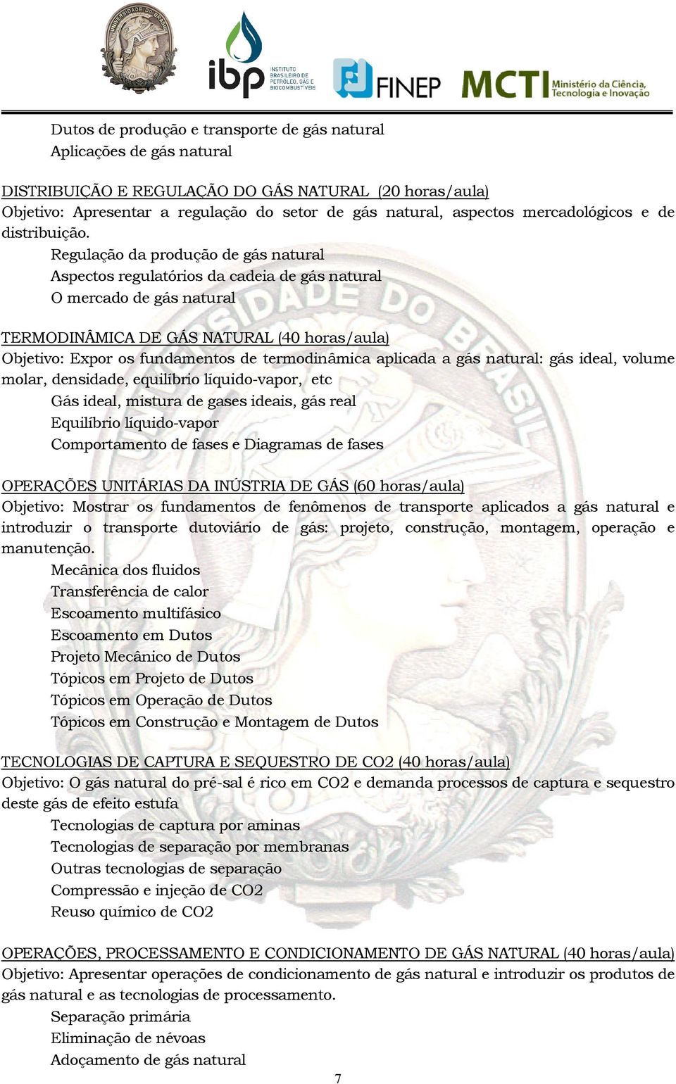 Regulação da produção de gás natural Aspectos regulatórios da cadeia de gás natural O mercado de gás natural TERMODINÂMICA DE GÁS NATURAL (40 horas/aula) Objetivo: Expor os fundamentos de