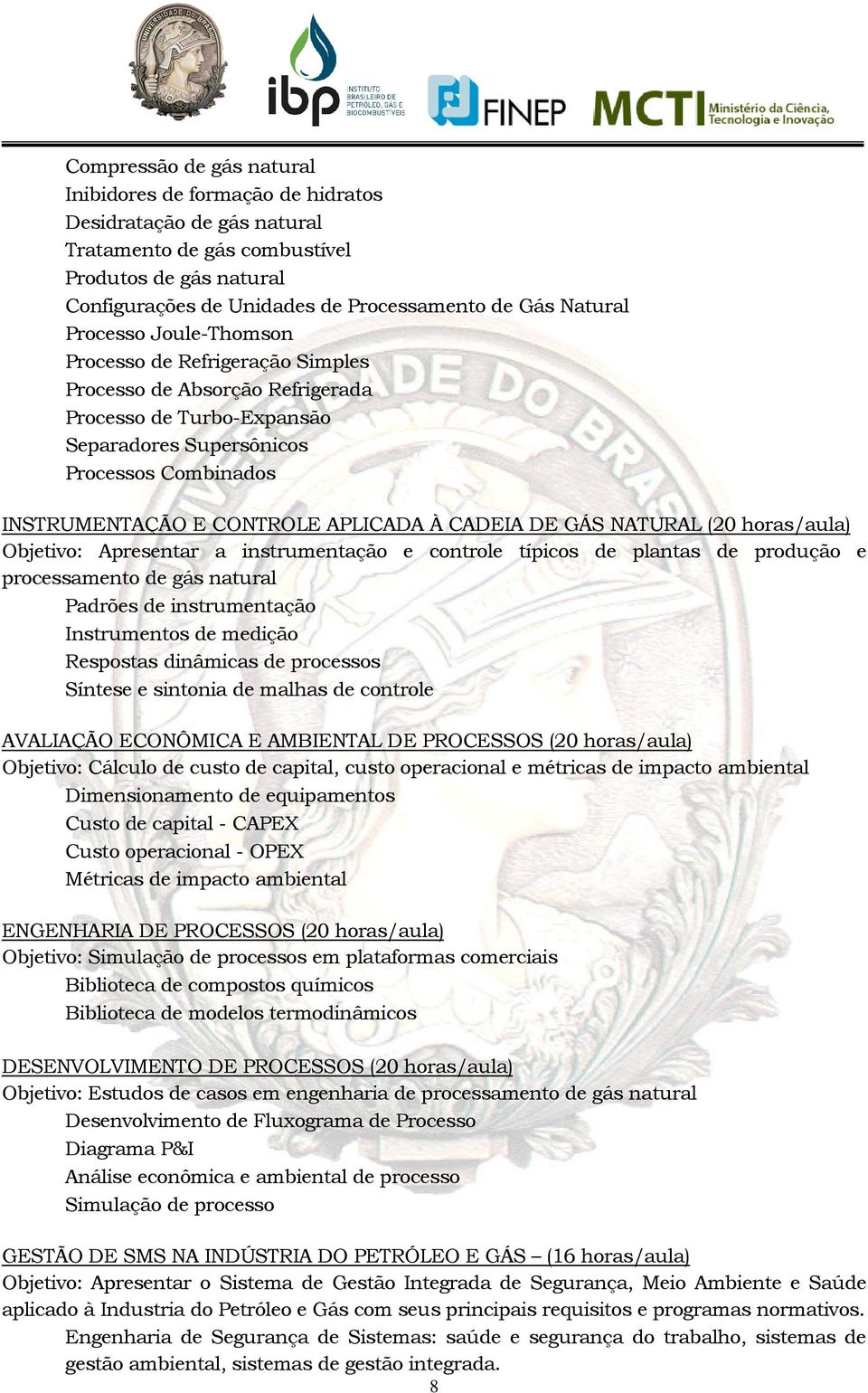 APLICADA À CADEIA DE GÁS NATURAL (20 horas/aula) Objetivo: Apresentar a instrumentação e controle típicos de plantas de produção e processamento de gás natural Padrões de instrumentação Instrumentos