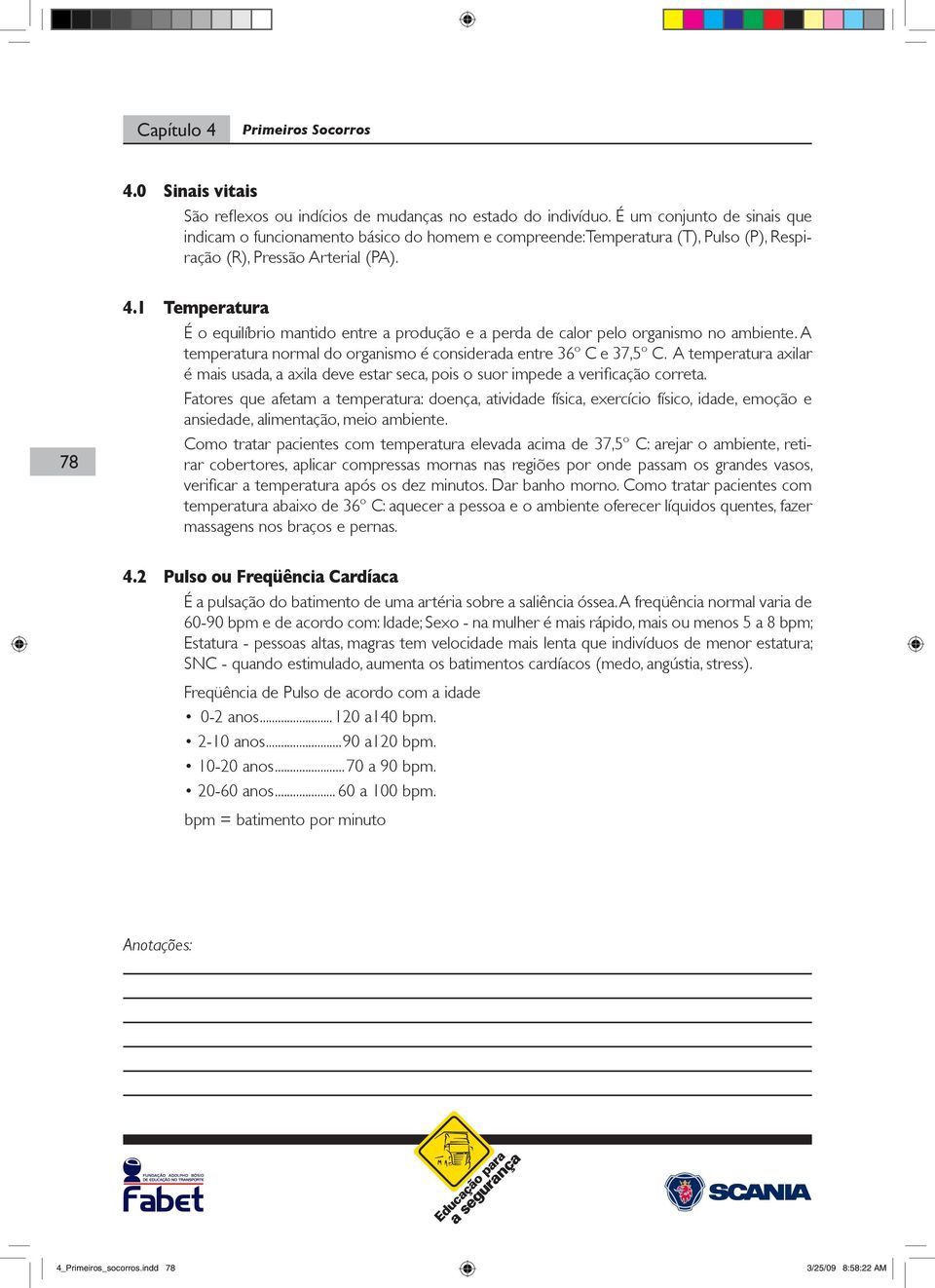 1 Temperatura É o equilíbrio mantido entre a produção e a perda de calor pelo organismo no ambiente. A temperatura normal do organismo é considerada entre 36º C e 37,5º C.