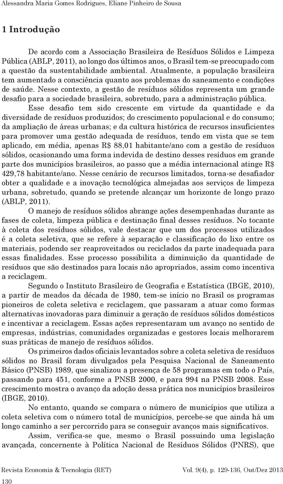 Nesse contexto, a gestão de resíduos sólidos representa um grande desafio para a sociedade brasileira, sobretudo, para a administração pública.