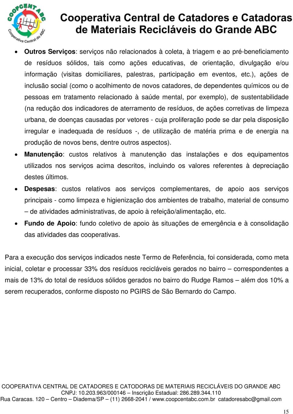 ), ações de inclusão social (como o acolhimento de novos catadores, de dependentes químicos ou de pessoas em tratamento relacionado à saúde mental, por exemplo), de sustentabilidade (na redução dos