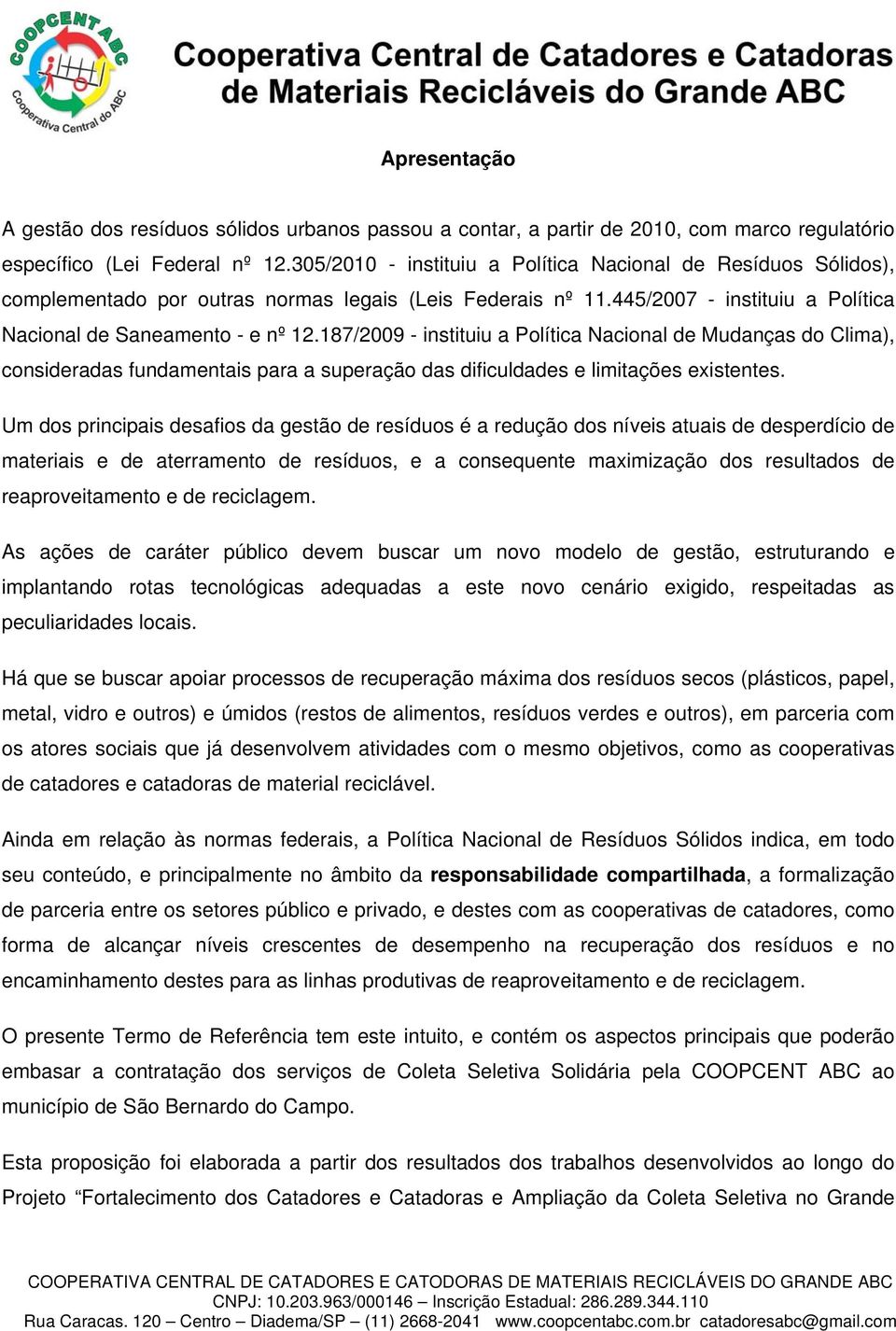 187/2009 - instituiu a Política Nacional de Mudanças do Clima), consideradas fundamentais para a superação das dificuldades e limitações existentes.