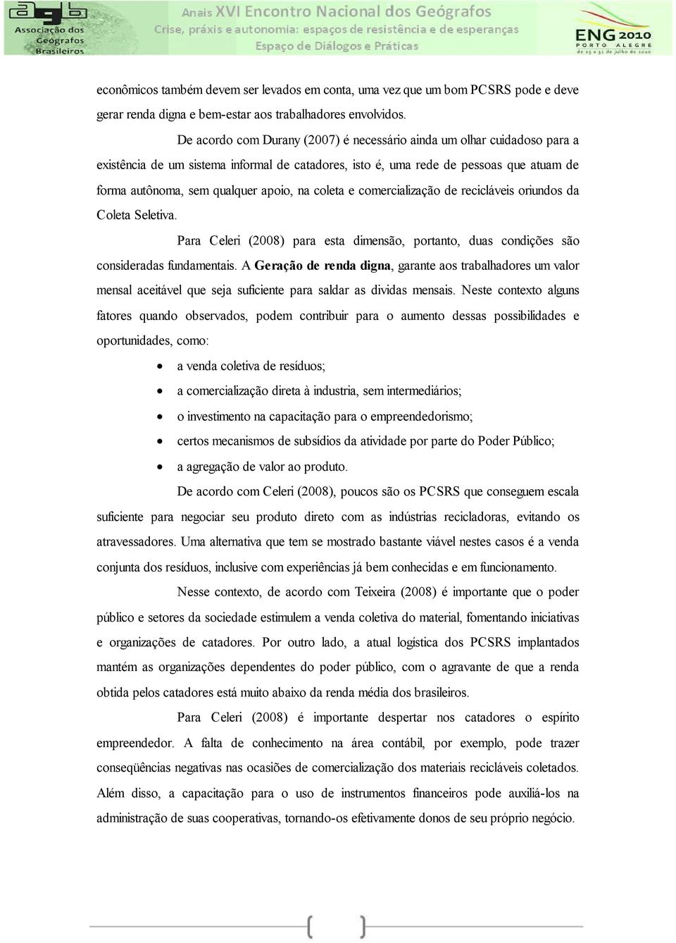 na coleta e comercialização de recicláveis oriundos da Coleta Seletiva. Para Celeri (2008) para esta dimensão, portanto, duas condições são consideradas fundamentais.