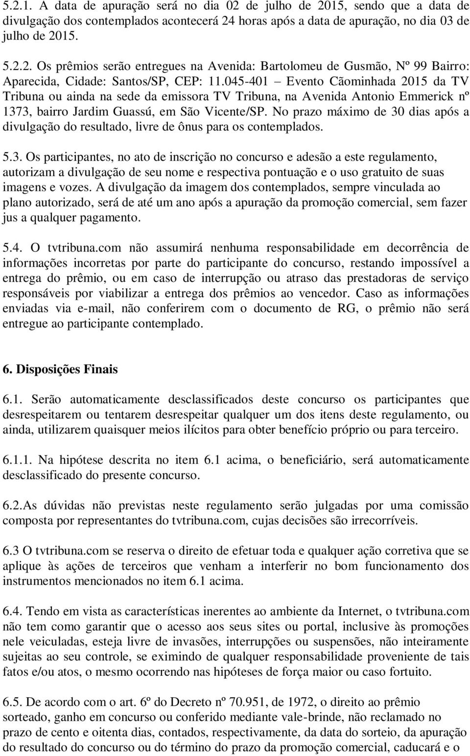 No prazo máximo de 30 dias após a divulgação do resultado, livre de ônus para os contemplados. 5.3. Os participantes, no ato de inscrição no concurso e adesão a este regulamento, autorizam a divulgação de seu nome e respectiva pontuação e o uso gratuito de suas imagens e vozes.