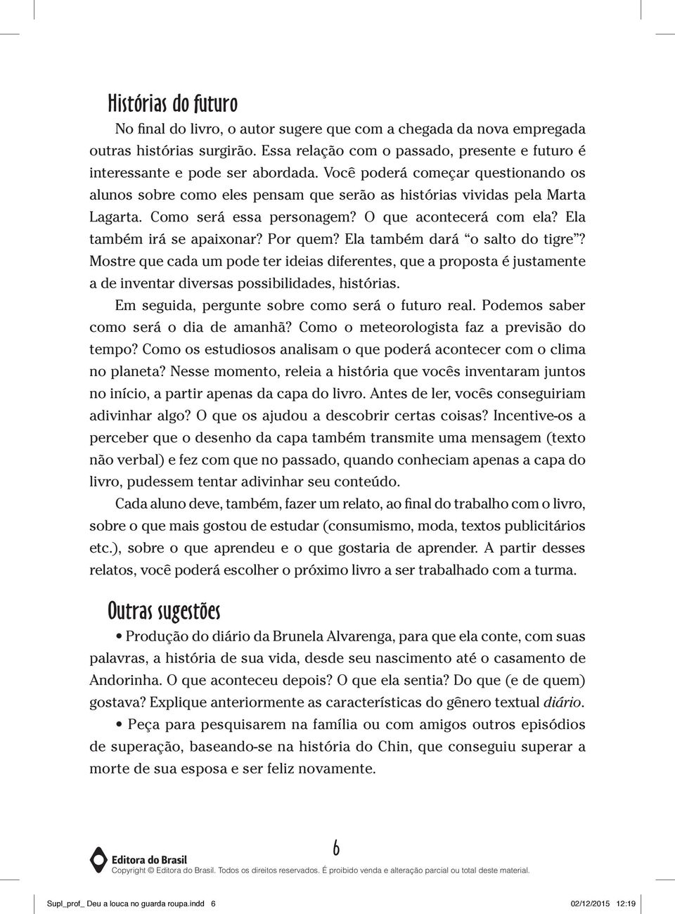 Por quem? Ela também dará o salto do tigre? Mostre que cada um pode ter ideias diferentes, que a proposta é justamente a de inventar diversas possibilidades, histórias.