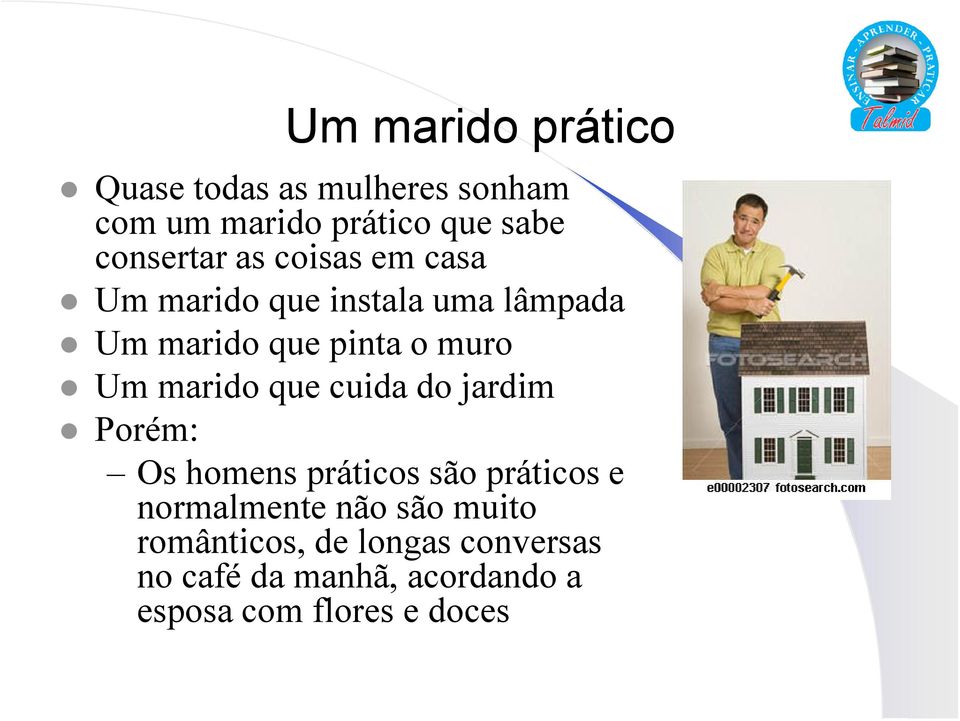 Um marido que cuida do jardim Porém: Os homens práticos são práticos e normalmente não