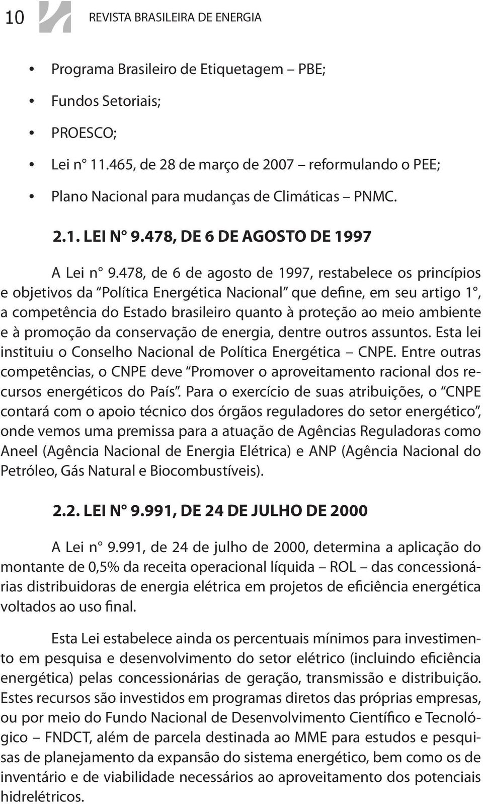 478, de 6 de agosto de 1997, restabelece os princípios e objetivos da Política Energética Nacional que define, em seu artigo 1, a competência do Estado brasileiro quanto à proteção ao meio ambiente e
