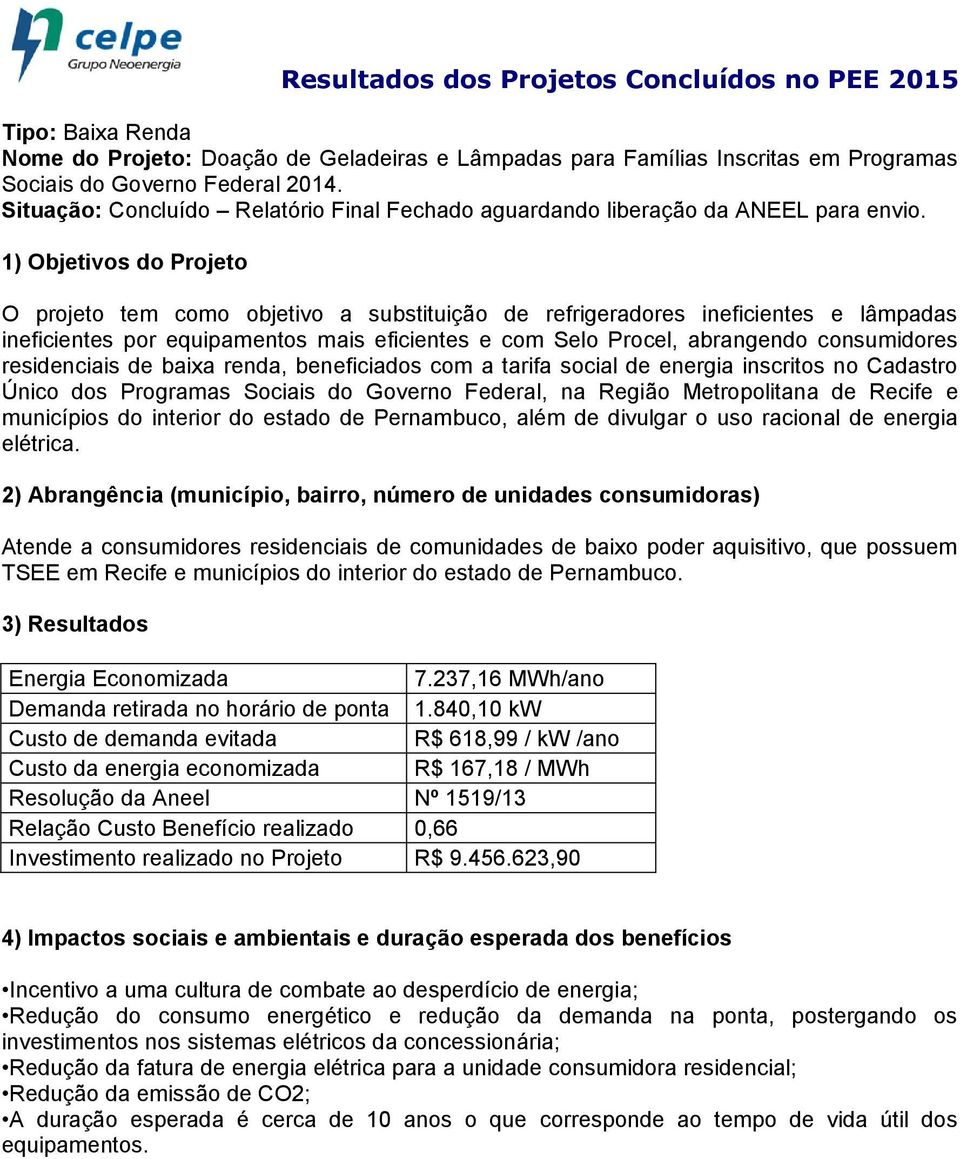 renda, beneficiados com a tarifa social de energia inscritos no Cadastro Único dos Programas Sociais do Governo Federal, na Região Metropolitana de Recife e municípios do interior do estado de