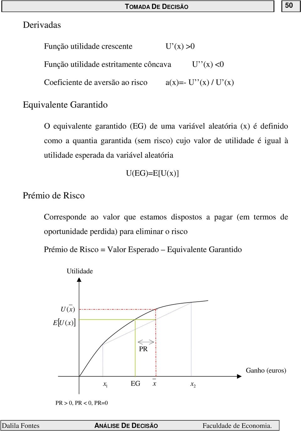 igual à utilidade esperada da variável aleatória U(EG)=E[U(x)] Prémio de Risco Corresponde ao valor que estamos dispostos a pagar (em termos de oportunidade