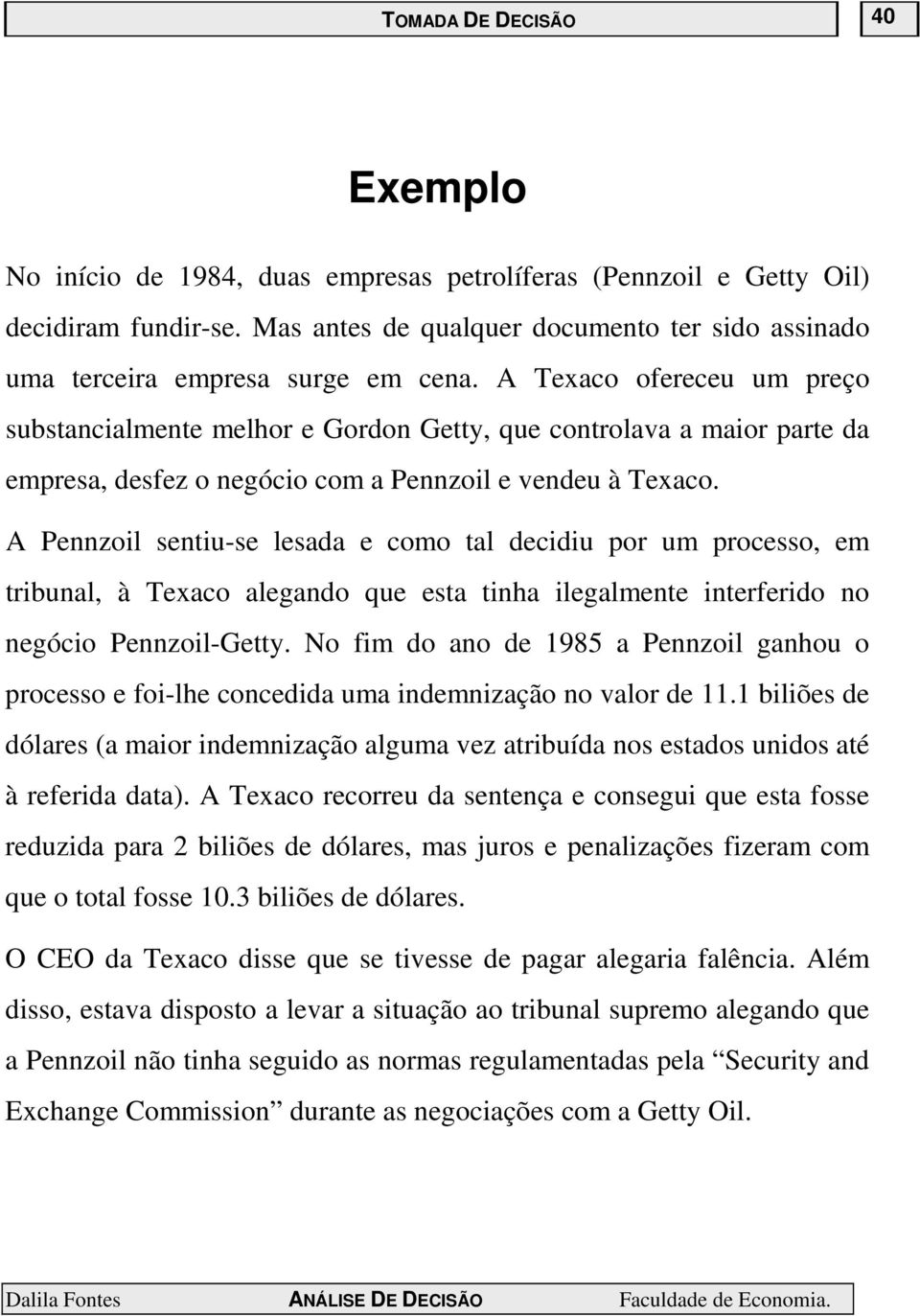 A Texaco ofereceu um preço substancialmente melhor e Gordon Getty, que controlava a maior parte da empresa, desfez o negócio com a Pennzoil e vendeu à Texaco.