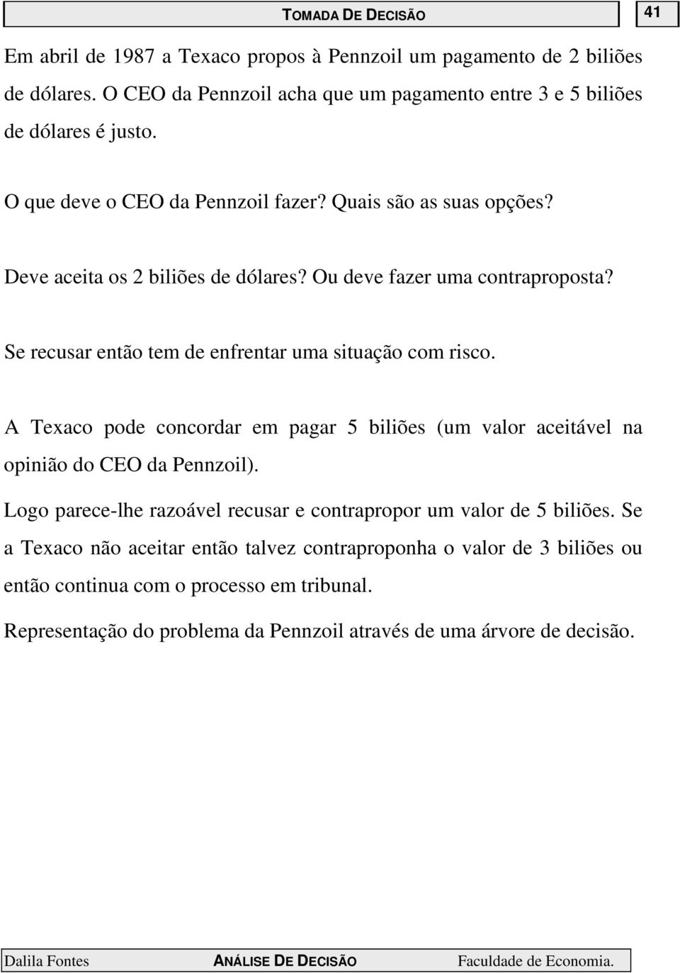 Se recusar então tem de enfrentar uma situação com risco. A Texaco pode concordar em pagar 5 biliões (um valor aceitável na opinião do CEO da Pennzoil).