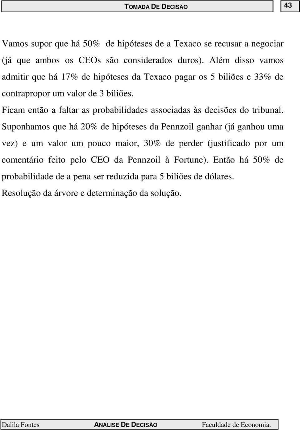 Ficam então a faltar as probabilidades associadas às decisões do tribunal.