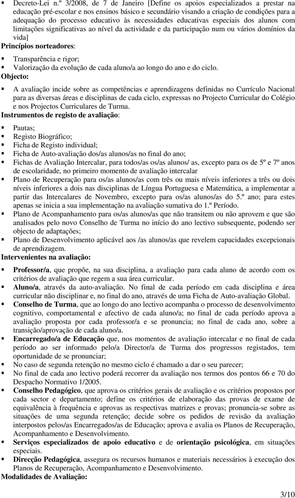 necessidades educativas especiais dos alunos com limitações significativas ao nível da actividade e da participação num ou vários domínios da vida] Princípios norteadores: Transparência e rigor;