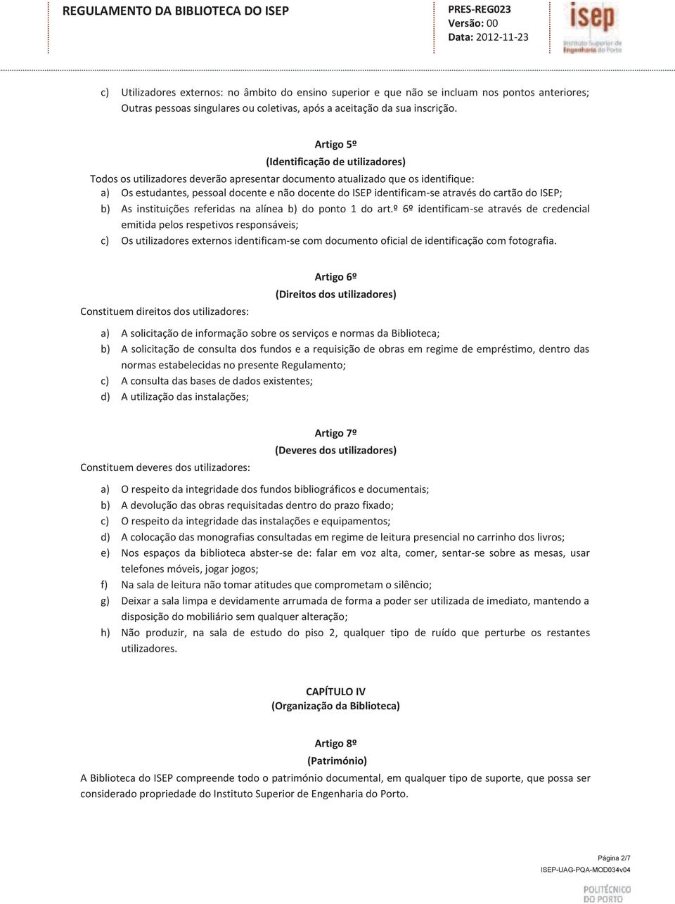 através do cartão do ISEP; b) As instituições referidas na alínea b) do ponto 1 do art.