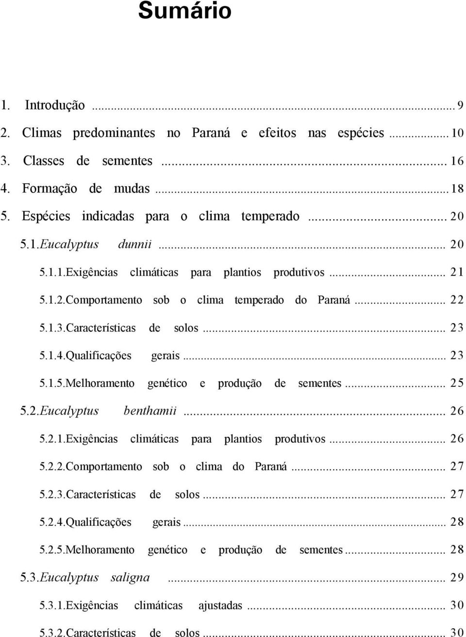 .. 25 5.2.Eucalyptus benthamii... 26 5.2.1.Exigências climáticas para plantios produtivos... 26 5.2.2.Comportamento sob o clima do Paraná... 27 5.2.3.Características de solos... 27 5.2.4.
