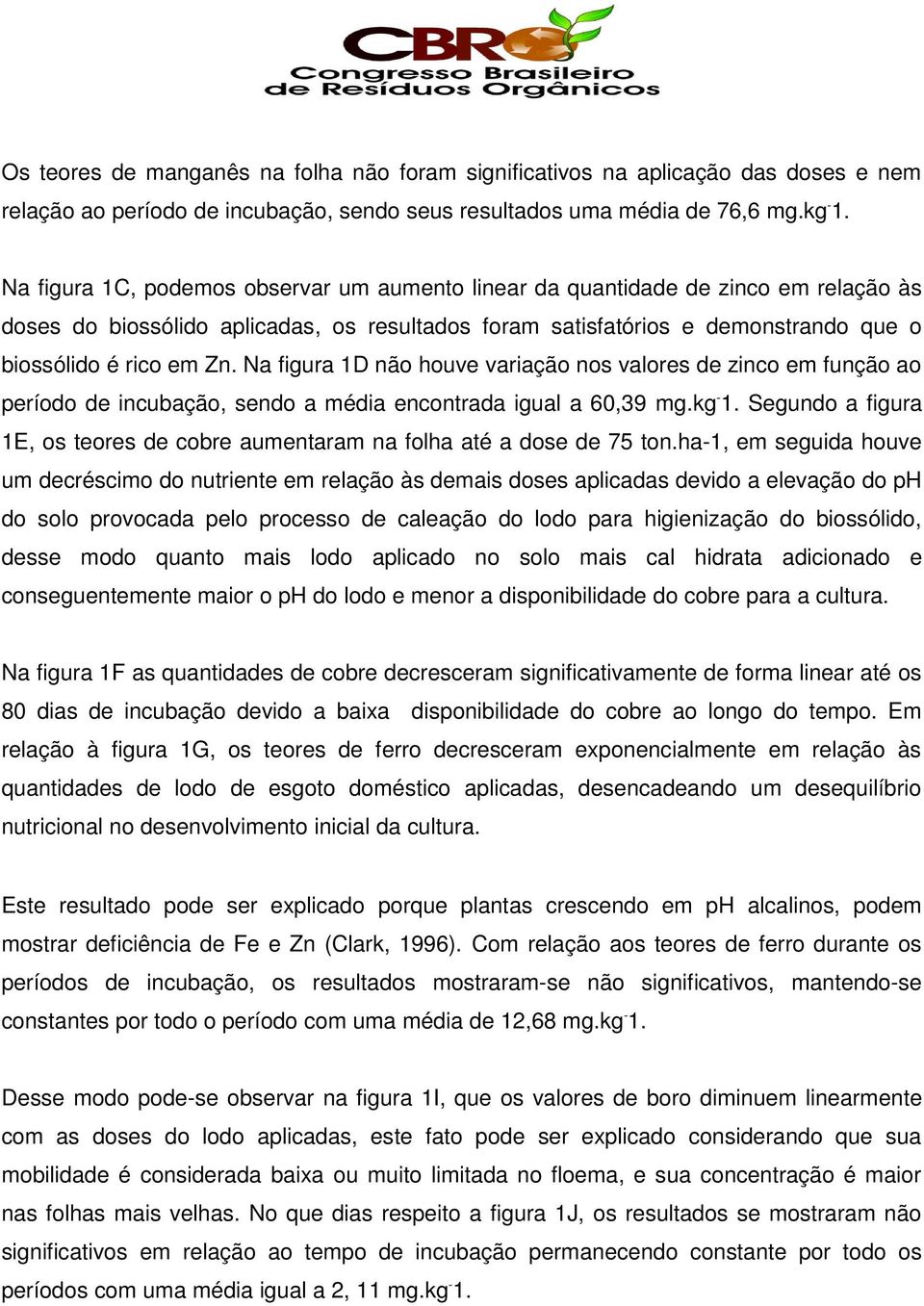 Na figura 1D não houve variação nos valores de zinco em função ao período de incubação, sendo a média encontrada igual a 60,39 mg.kg - 1.