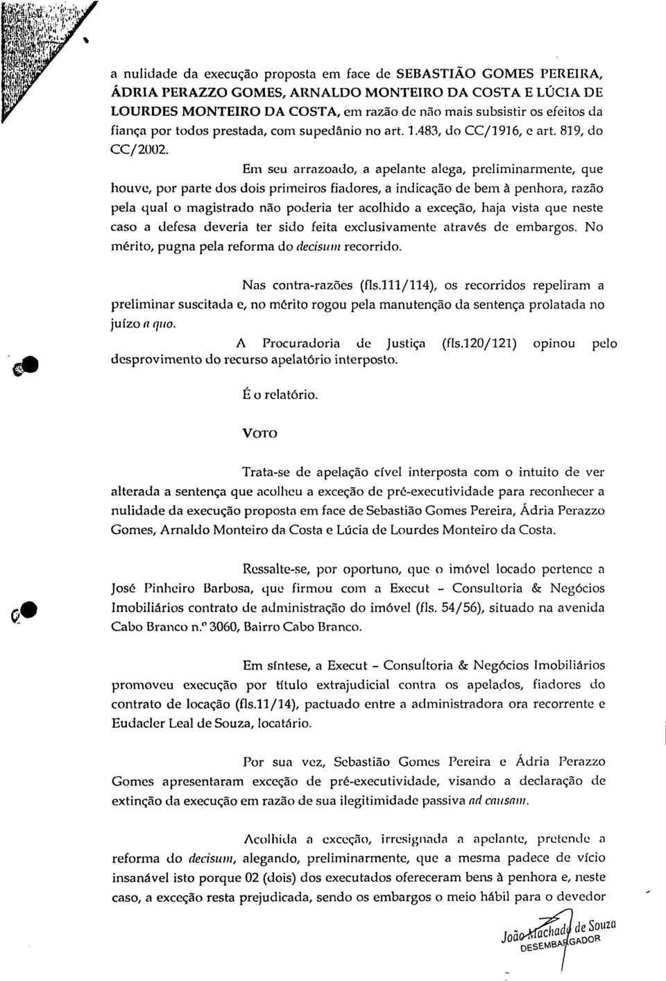 da fiança por todos prestada, com supedânio no art. 1.483, do CC/1916, e art. 819, do CC/ 2002.