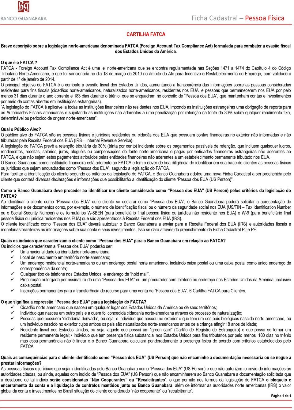 FATCA - Foreign Account Tax Compliance Act é uma lei norte-americana que se encontra regulamentada nas Seções 1471 a 1474 do Capítulo 4 do Código Tributário Norte-Americano, e que foi sancionada no