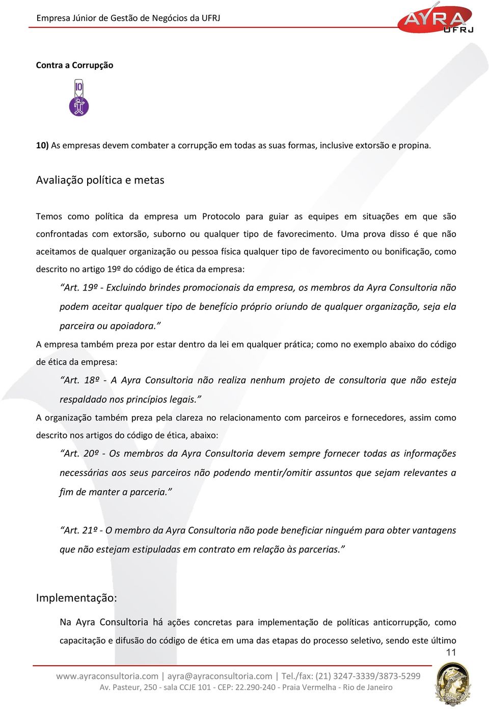 Uma prova disso é que não aceitamos de qualquer organização ou pessoa física qualquer tipo de favorecimento ou bonificação, como descrito no artigo 19º do código de ética da empresa: Art.