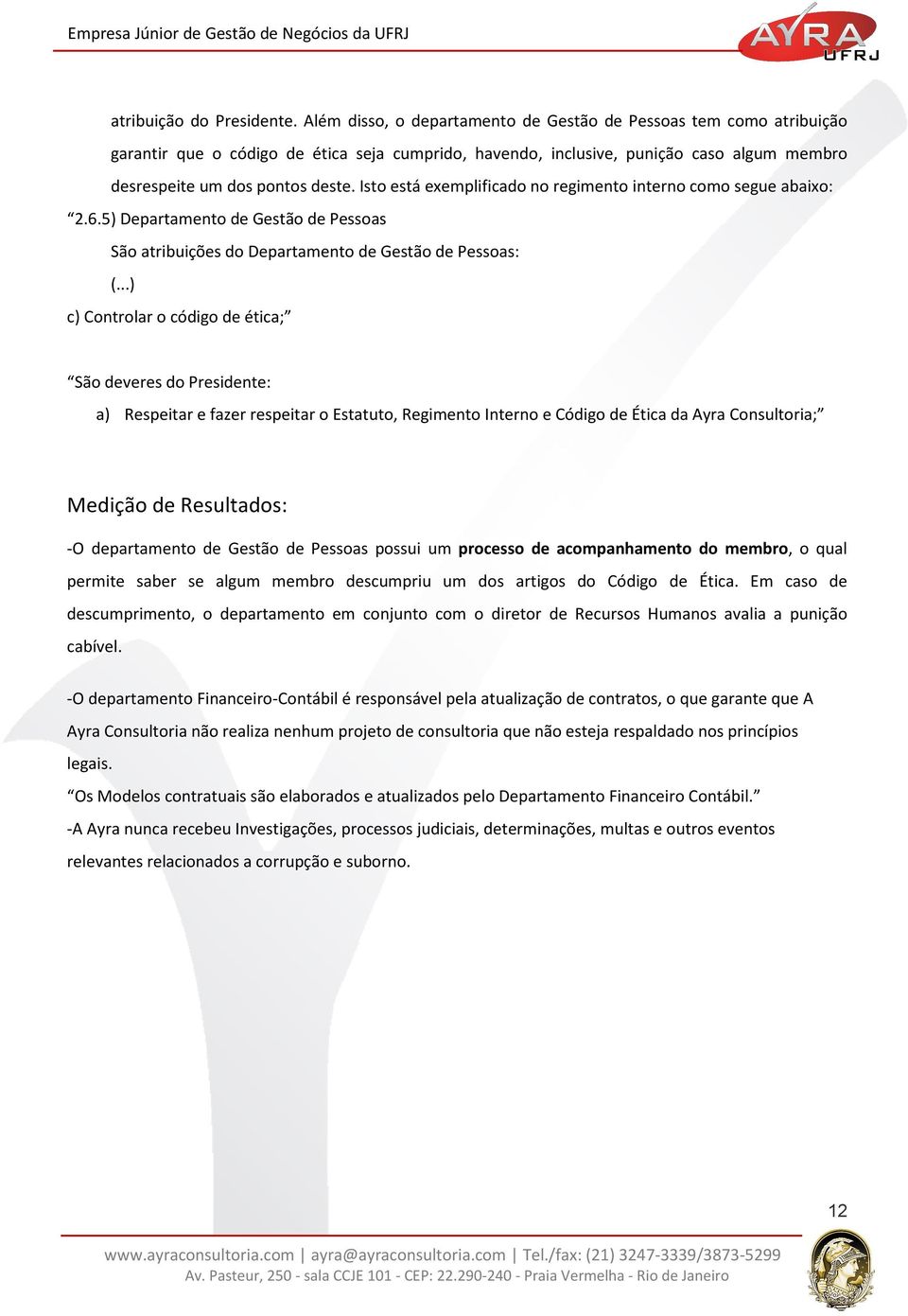 Isto está exemplificado no regimento interno como segue abaixo: 2.6.5) Departamento de Gestão de Pessoas São atribuições do Departamento de Gestão de Pessoas: (.