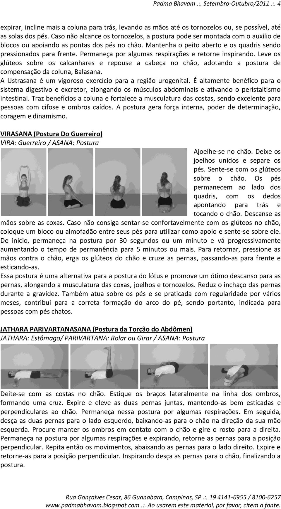 Permaneça por algumas respirações e retorne inspirando. Leve os glúteos sobre os calcanhares e repouse a cabeça no chão, adotando a postura de compensação da coluna, Balasana.