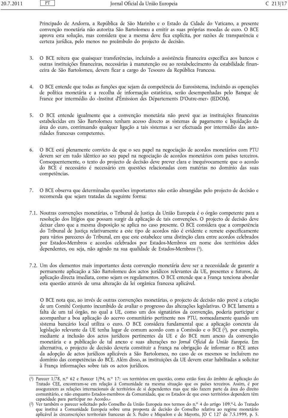 O BCE aprova esta solução, mas considera que a mesma deve fica explícita, por razões de transparência e certeza jurídica, pelo menos no preâmbulo do projecto de decisão. 3.