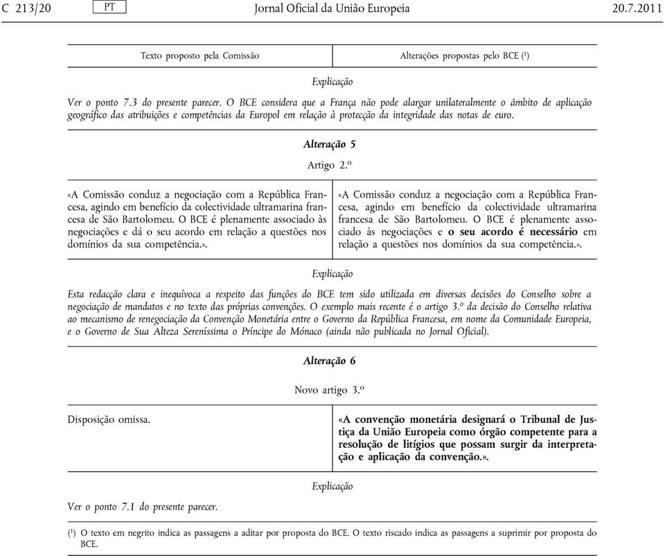 Alteração 5 Artigo 2. o «A Comissão conduz a negociação com a República Francesa, agindo em benefício da colectividade ultramarina francesa de São Bartolomeu.