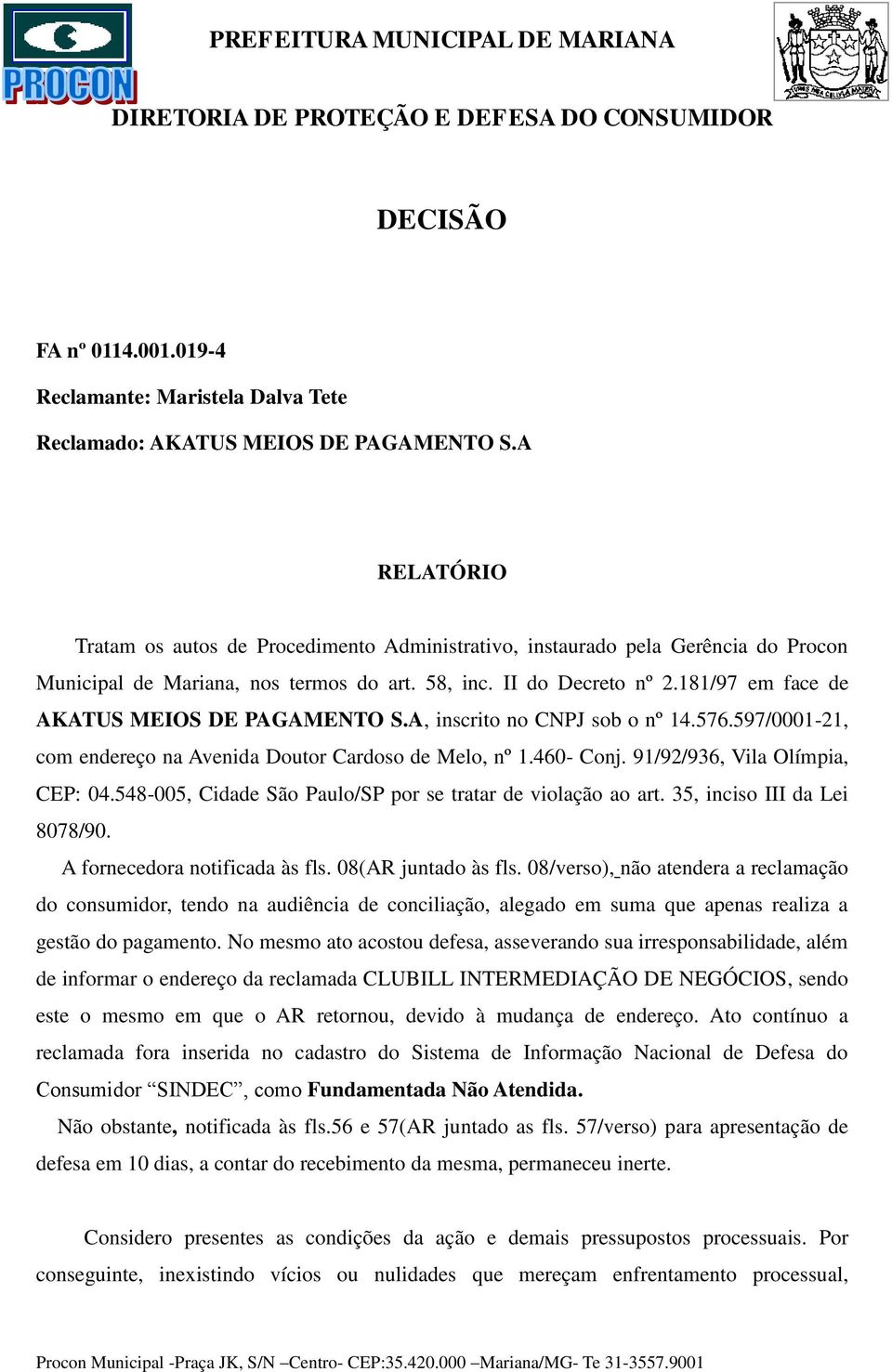 181/97 em face de AKATUS MEIOS DE PAGAMENTO S.A, inscrito no CNPJ sob o nº 14.576.597/0001-21, com endereço na Avenida Doutor Cardoso de Melo, nº 1.460- Conj. 91/92/936, Vila Olímpia, CEP: 04.