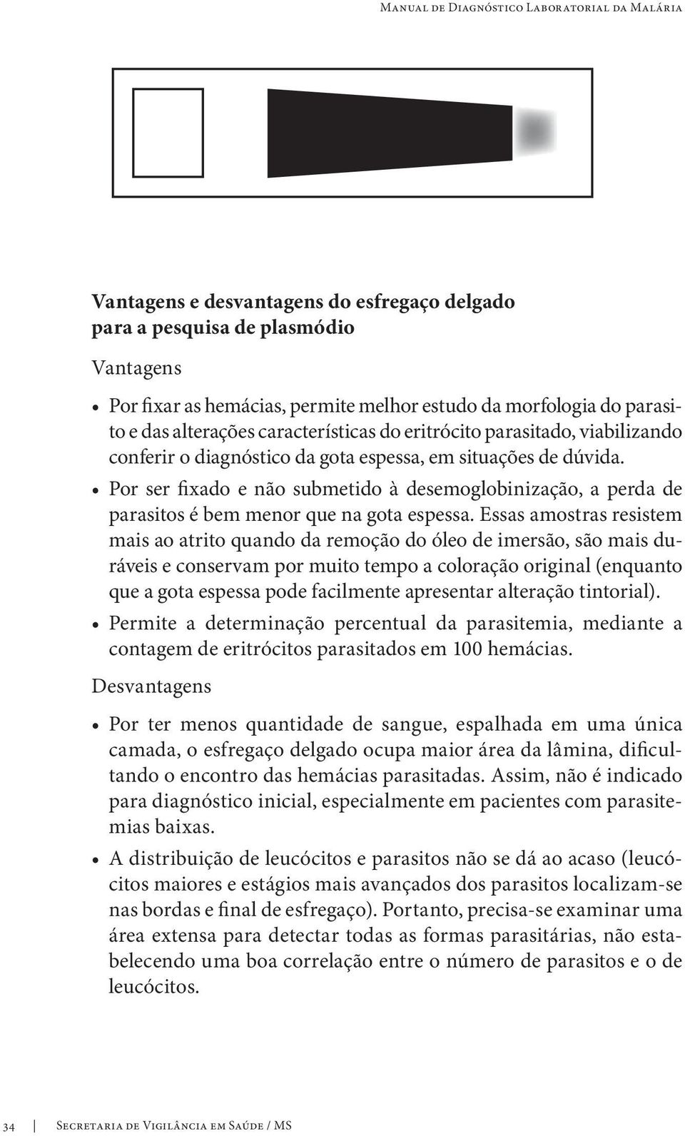 Por ser fixado e não submetido à desemoglobinização, a perda de parasitos é bem menor que na gota espessa.