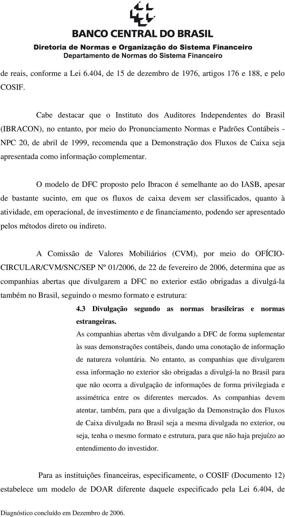 Demonstração dos Fluxos de Caixa seja apresentada como informação complementar.