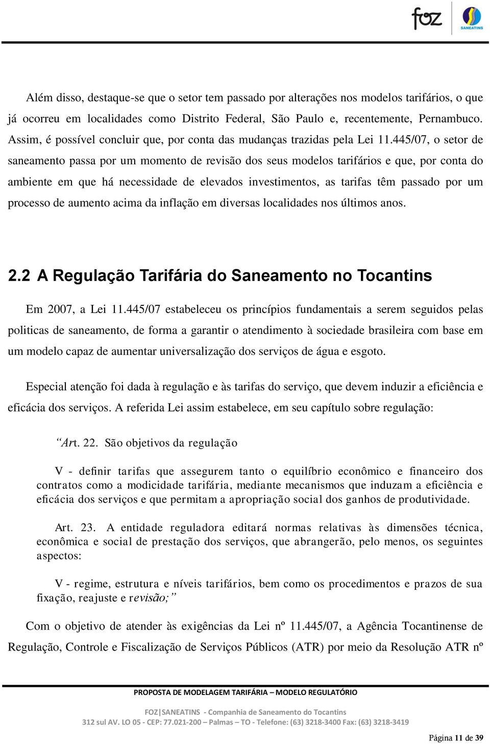 445/07, o setor de saneamento passa por um momento de revisão dos seus modelos tarifários e que, por conta do ambiente em que há necessidade de elevados investimentos, as tarifas têm passado por um