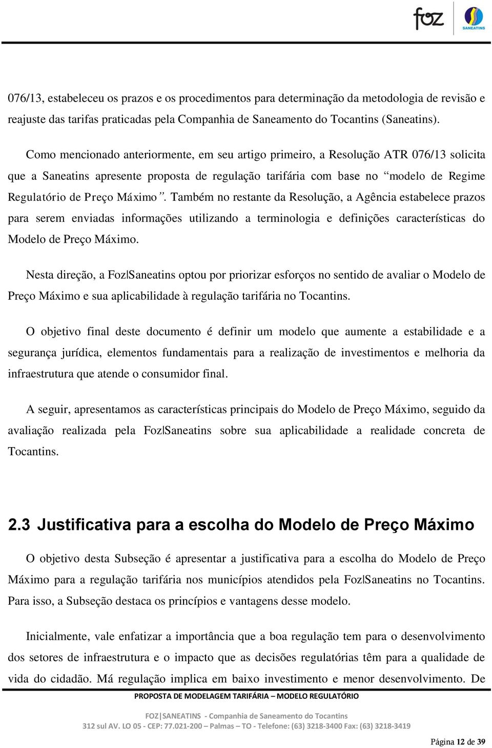 Máximo. Também no restante da Resolução, a Agência estabelece prazos para serem enviadas informações utilizando a terminologia e definições características do Modelo de Preço Máximo.