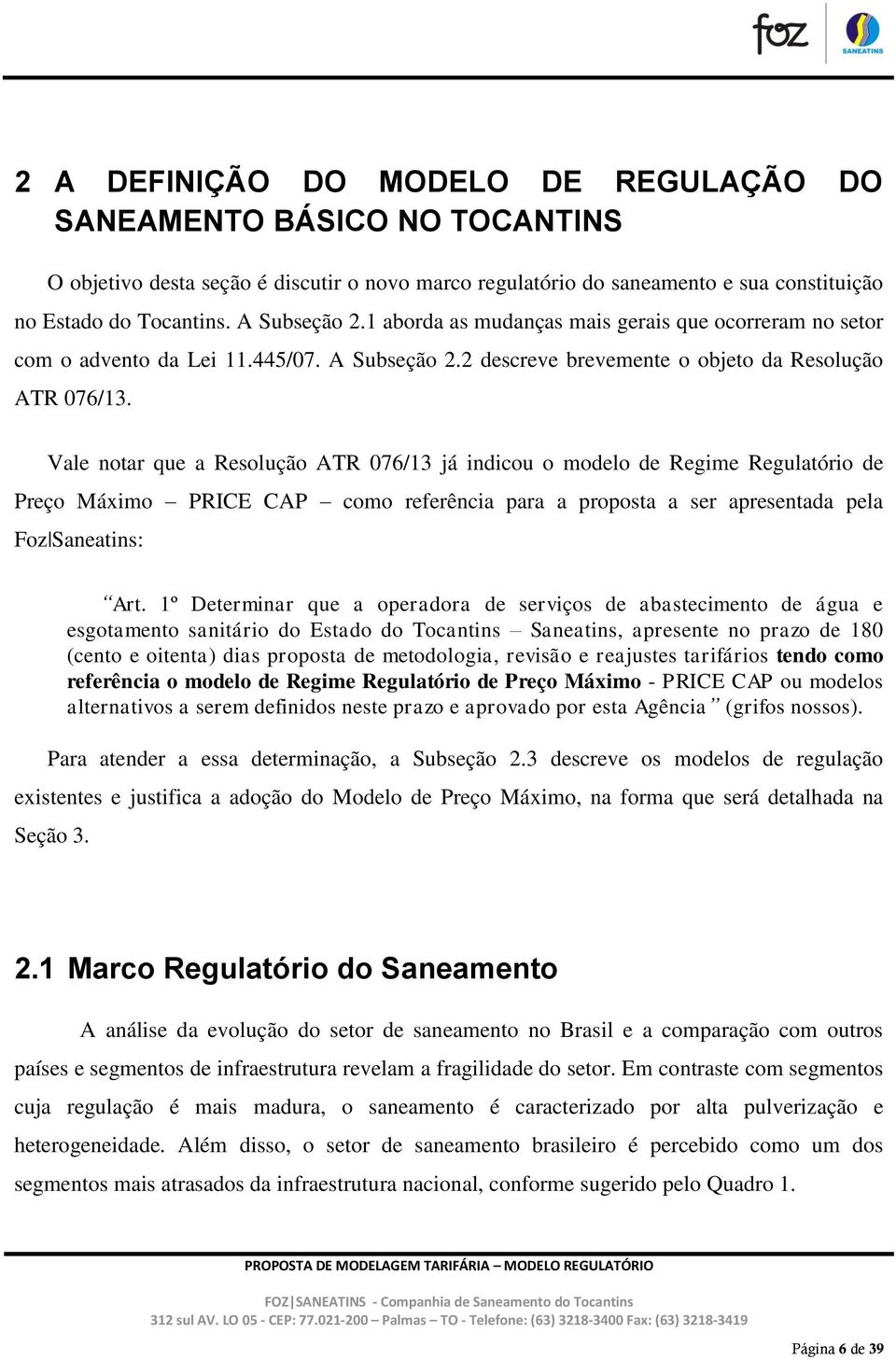 Vale notar que a Resolução ATR 076/13 já indicou o modelo de Regime Regulatório de Preço Máximo PRICE CAP como referência para a proposta a ser apresentada pela Foz Saneatins: Art.