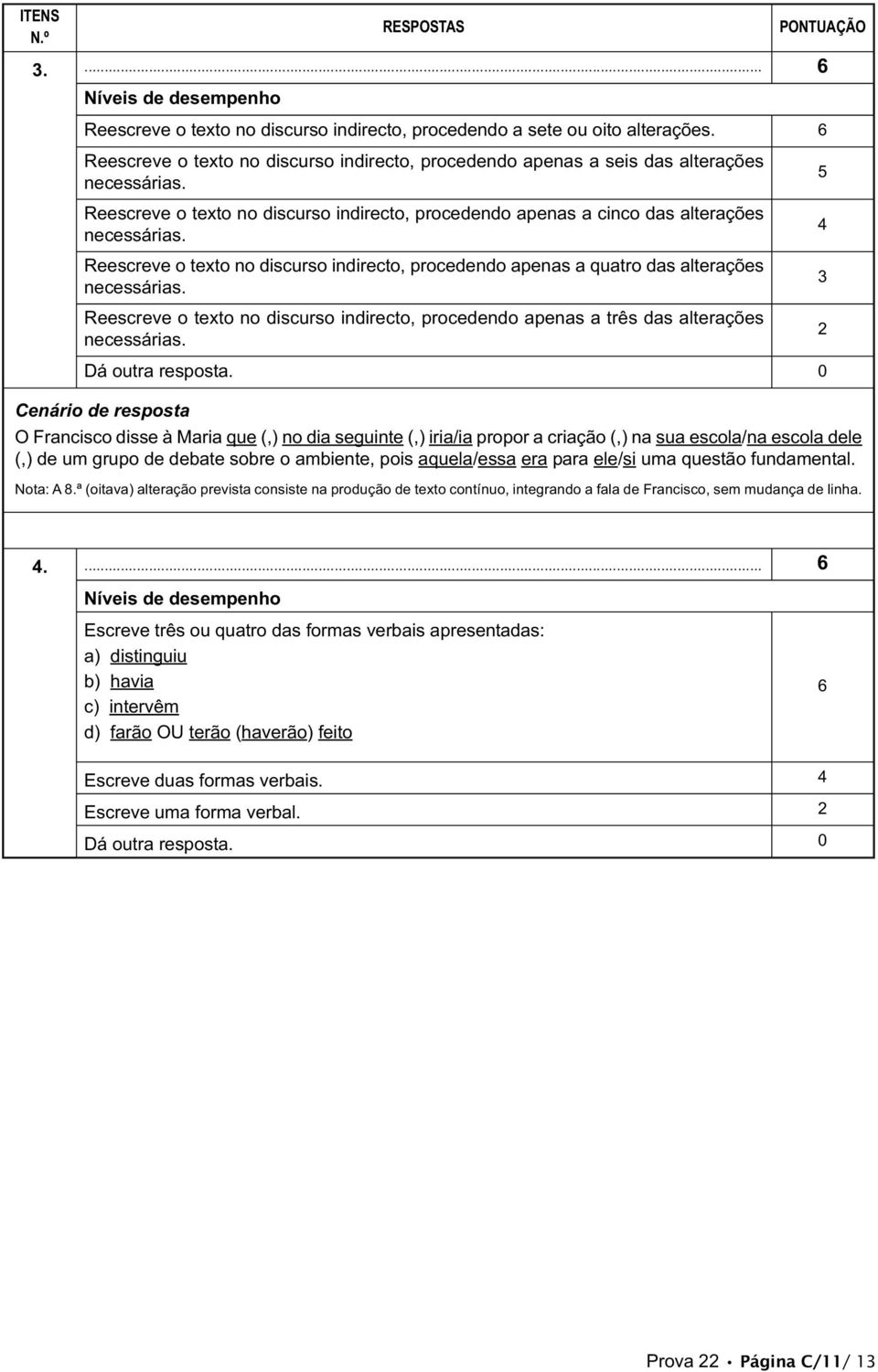 Reescreve o texto no discurso indirecto, procedendo apenas a quatro das alterações necessárias. Reescreve o texto no discurso indirecto, procedendo apenas a três das alterações necessárias.