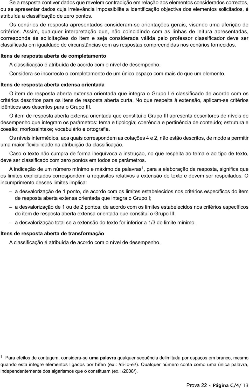 Assim, qualquer interpretação que, não coincidindo com as linhas de leitura apresentadas, corresponda às solicitações do item e seja considerada válida pelo professor classificador deve ser