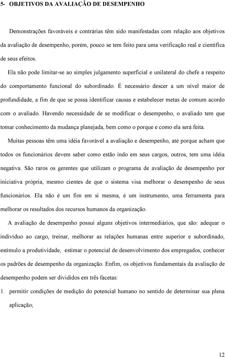 É necessário descer a um nível maior de profundidade, a fim de que se possa identificar causas e estabelecer metas de comum acordo com o avaliado.