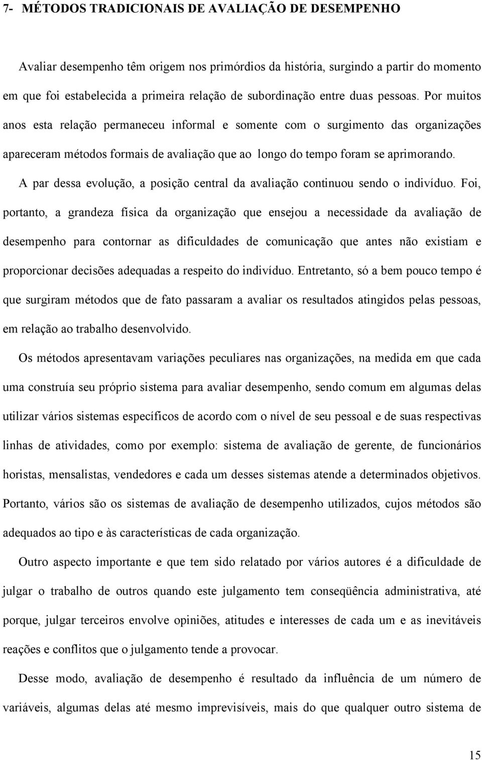 A par dessa evolução, a posição central da avaliação continuou sendo o indivíduo.