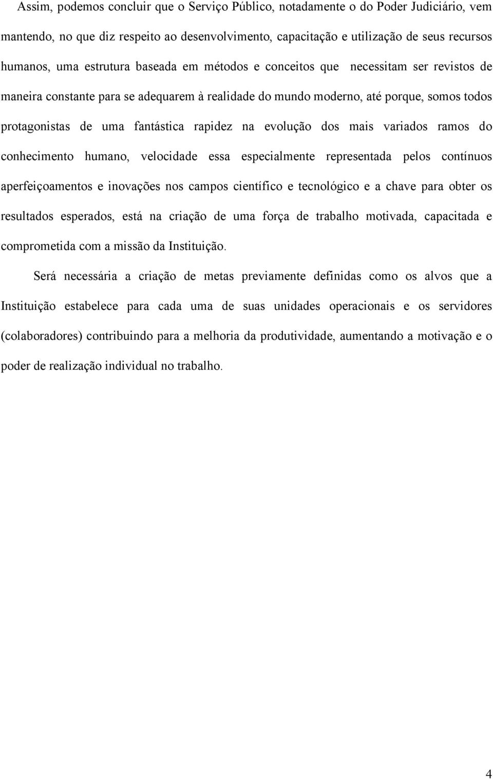 rapidez na evolução dos mais variados ramos do conhecimento humano, velocidade essa especialmente representada pelos contínuos aperfeiçoamentos e inovações nos campos científico e tecnológico e a