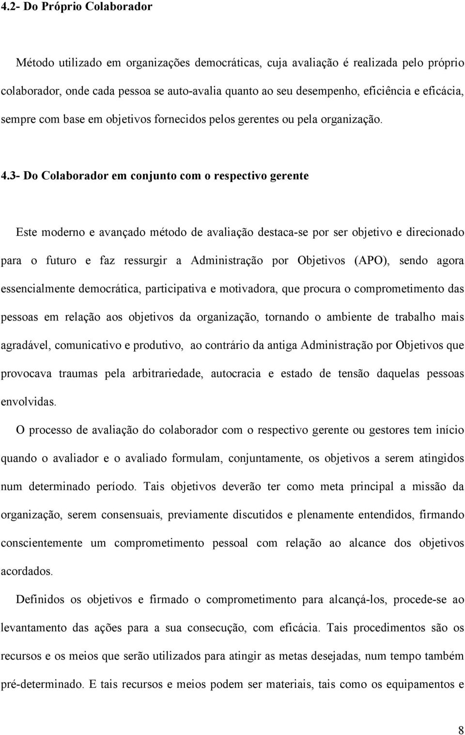 3- Do Colaborador em conjunto com o respectivo gerente Este moderno e avançado método de avaliação destaca-se por ser objetivo e direcionado para o futuro e faz ressurgir a Administração por