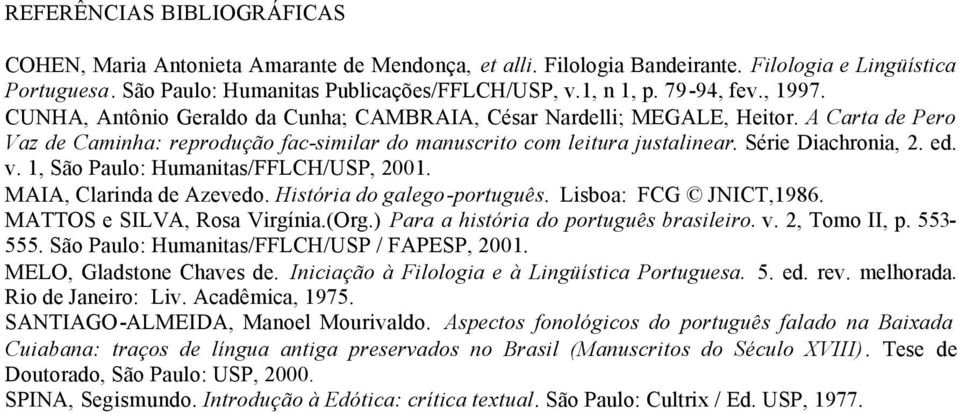 Série Diachronia, 2. ed. v. 1, São Paulo: Humanitas/FFLCH/USP, 2001. MAIA, Clarinda de Azevedo. História do galego-português. Lisboa: FCG JNICT,1986. MATTOS e SILVA, Rosa Virgínia.(Org.
