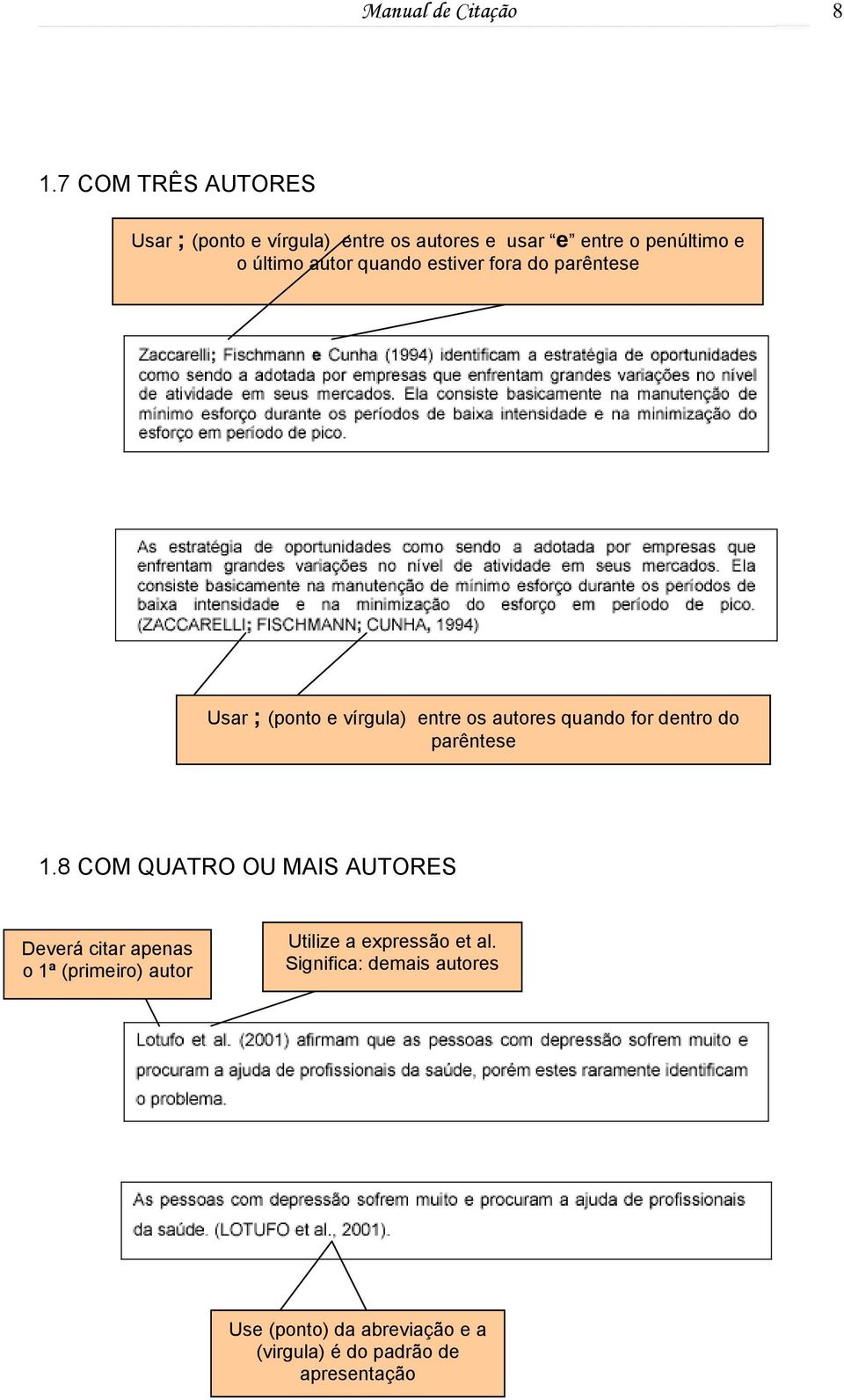 quando estiver fora do parêntese Usar ; (ponto e vírgula) entre os autores quando for dentro do parêntese